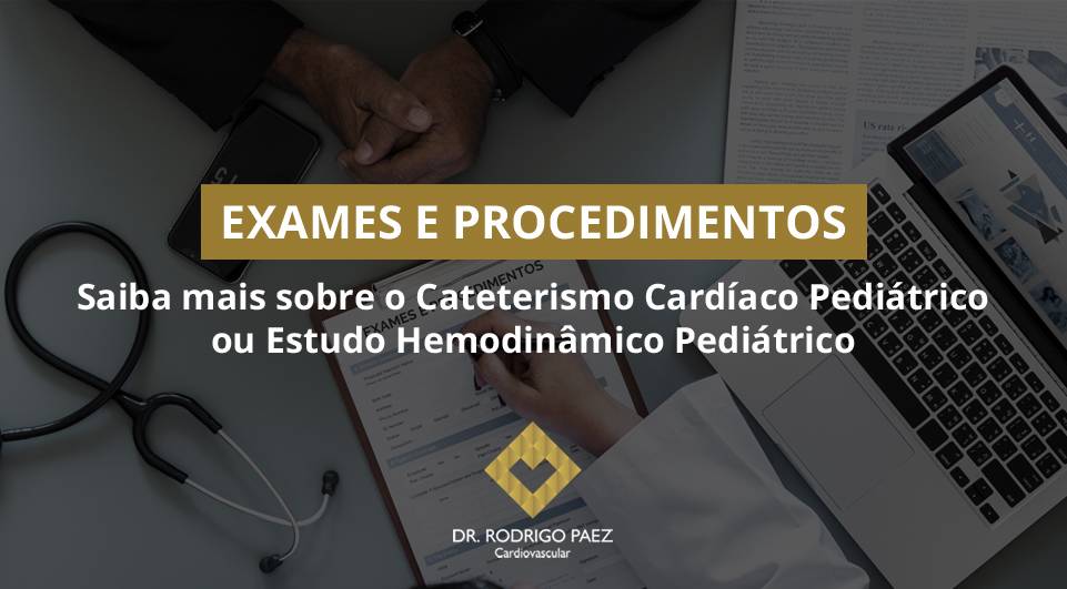 Saiba mais sobre o Cateterismo Cardíaco Pediátrico ou Estudo Hemodinâmico Pediátrico.