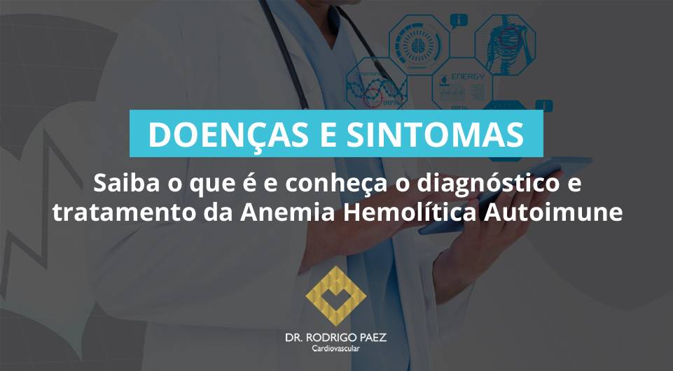 Saiba o que é e conheça o diagnóstico e tratamento da Anemia Hemolítica Autoimune.