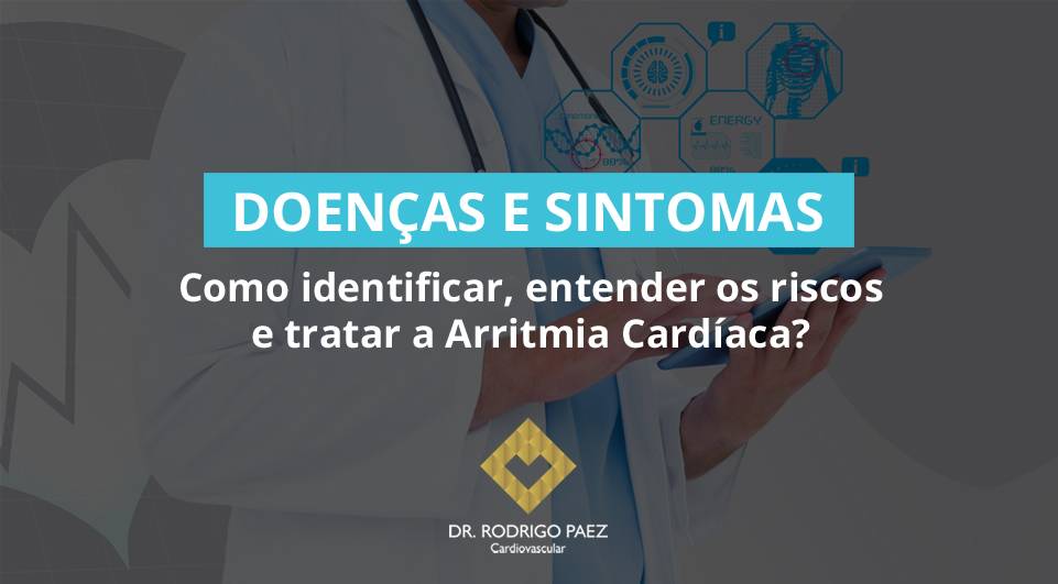Como identificar, entender os riscos e tratar a Arritmia Cardíaca?