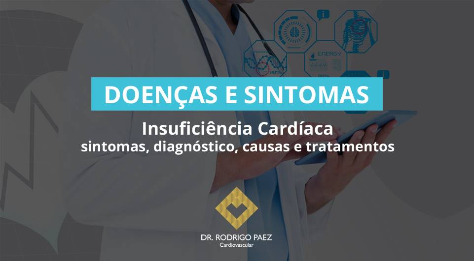 Insuficiência Cardíaca: sintomas, diagnóstico, causas e tratamentos.