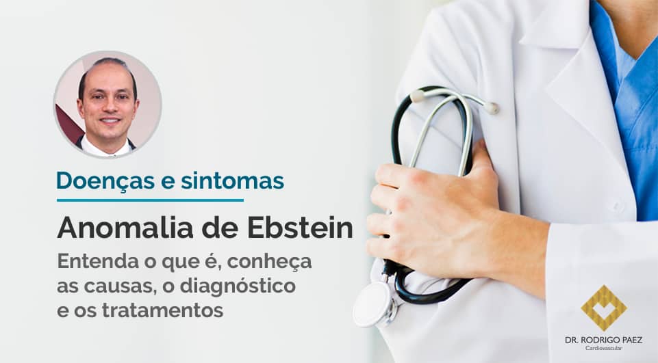 Anomalia de Ebstein: entenda o que é, conheça as causas, o diagnóstico e os tratamentos.